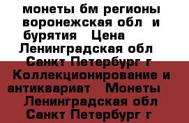 монеты бм регионы воронежская обл. и бурятия › Цена ­ 15 - Ленинградская обл., Санкт-Петербург г. Коллекционирование и антиквариат » Монеты   . Ленинградская обл.,Санкт-Петербург г.